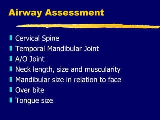 Airway Assessment Cervical Spine Temporal Mandibular Joint A/O Joint Neck length, size and muscularity Mandibular size in relation to face Over bite Tongue size 