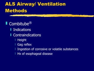 ALS Airway/ Ventilation Methods Combitube ® Indications Contraindications Height Gag reflex Ingestion of corrosive or volatile substances Hx of esophageal disease 