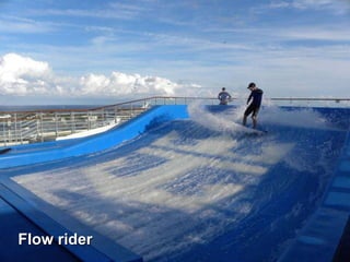 Flow rider 