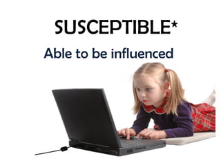 SUSCEPTIBLE* Able to be influenced 