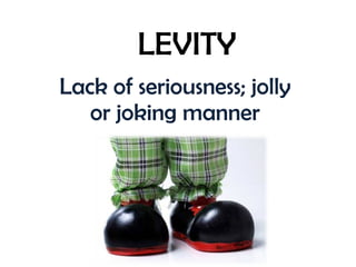 LEVITY Lack of seriousness; jolly or joking manner 