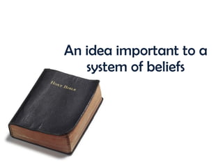 An idea important to a system of beliefs 