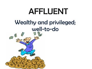 AFFLUENT Wealthy and privileged; well-to-do 