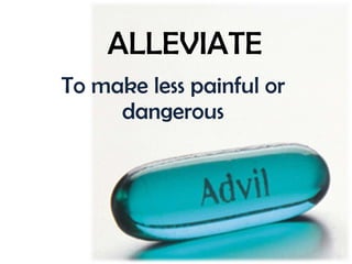 ALLEVIATE To make less painful or dangerous 