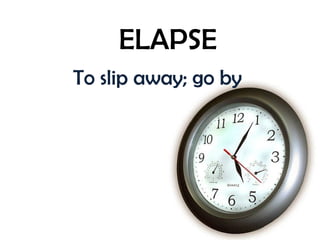 ELAPSE To slip away; go by 