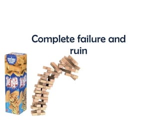 Complete failure and ruin 