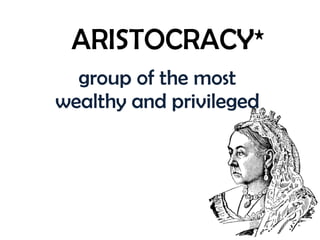 ARISTOCRACY* group of the most wealthy and privileged 