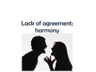 Lack of agreement; harmony 