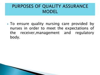  To ensure quality nursing care provided by
nurses in order to meet the expectations of
the receiver,management and regulatory
body.
 