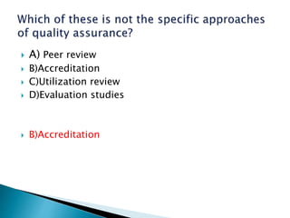  A) Peer review
 B)Accreditation
 C)Utilization review
 D)Evaluation studies
 B)Accreditation
 