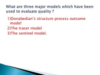 1)Donabedian’s structure process outcome
model
2)The tracer model
3)The sentinel model.
 