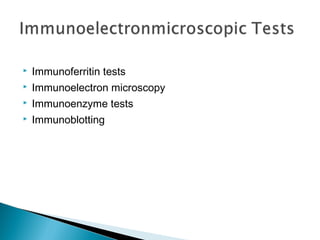  Immunoferritin tests
 Immunoelectron microscopy
 Immunoenzyme tests
 Immunoblotting
 