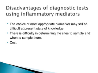  The choice of most appropriate biomarker may still be
difficult at present state of knowledge.
 There is difficulty in determining the sites to sample and
when to sample them.
 Cost
 