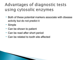  Both of these potential markers associate with disease
activity but do not predict it
 Simple
 Can be shown to patient
 Can be read after short period
 Can be related to tooth site affected
 