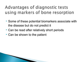  Some of these potential biomarkers associate with
the disease but do not predict it
 Can be read after relatively short periods
 Can be shown to the patient
 