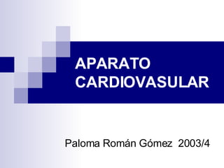 APARATO CARDIOVASULAR Paloma Román Gómez  2003/4 