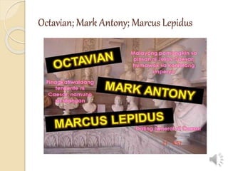 Octavian; Mark Antony; Marcus Lepidus
 