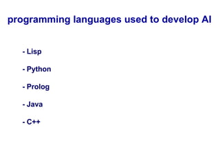 -  Lisp -  Python -  Prolog -  Java   -  C ++   programming languages used to develop AI 