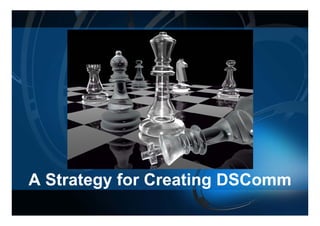 A Strategy for Creating DSComm
 