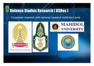 Defence Studies Research ( DSRes )
• Cooperate research with national research institutes Level
                                                       Level.
 