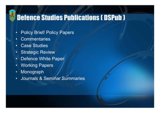 Defence Studies Publications ( DSPub )

•   Policy Brief/ Policy Papers
    P li B i f/ P li P
•   Commentaries
•   Case Studies
•   Strategic Review
•   Defence White Paper
•   Working Papers
•   Monograph
•   Journals & Seminar Summaries
 