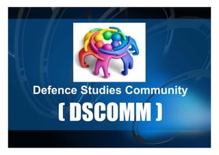 Defence Studies Community
                        y

    ( DSCOMM )
 