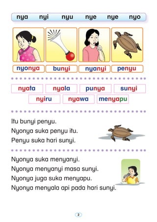 Itu bunyi penyu.
Nyonya suka penyu itu.
Penyu suka hari sunyi.
	 nya	 nyi	 nyu	 nye	 nye	 nyo
Nyonya suka menyanyi.
Nyonya menyanyi masa sunyi.
Nyonya juga suka menyapu.
Nyonya menyala api pada hari sunyi.
	 nyata 	 nyala 	 punya 	 sunyi
	 nyiru 	 nyawa	 menyapu
nyonya bunyi nyanyi penyu
 