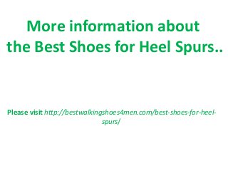 More information about
the Best Shoes for Heel Spurs..
Please visit http://bestwalkingshoes4men.com/best-shoes-for-heel-
spurs/
 