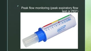 z
Peak flow monitoring (peak expiratory flow
test or PEF)
 