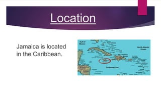 Location
Jamaica is located
in the Caribbean.
 