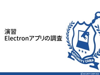 SECURITY CAMP 2016
演習
Electronアプリの調査
 