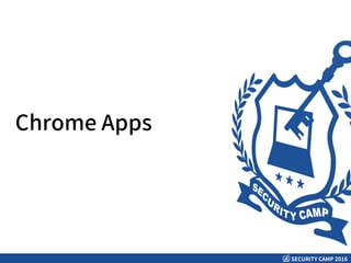 SECURITY CAMP 2016
Chrome Apps
 