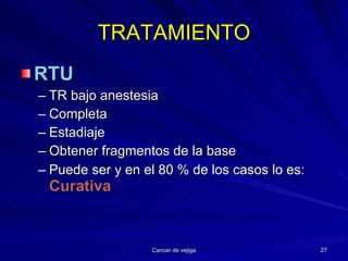 TRATAMIENTO RTU TR bajo anestesia Completa Estadiaje Obtener fragmentos de la base Puede ser y en el 80 % de los casos lo es:  Curativa 