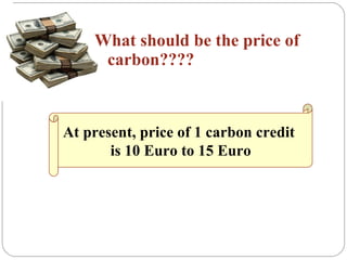   What should be the price of  carbon???? At present, price of 1 carbon credit  is 10 Euro to 15 Euro 