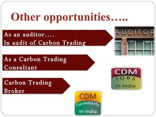 Other opportunities….. As an auditor….  In audit of Carbon Trading As a Carbon Trading Consultant Carbon Trading Broker 