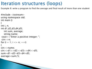 #include <iostream>
using namespace std;
int main ()
{
int i, n;
int d1,d2,d3,d4,d5;
int sum, average;
string name;
cout<<"Enter a positive integer: ";
cin>>n;
for (i = 1; i <= n; ++i)
{
cin>>name;
cin>>d1>>d2>>d3>>d4>>d5;
sum=d1+d2+d3+d4+d5;
average=sum/5;
Example 8: write a program to find the average and final result of more than one student
 