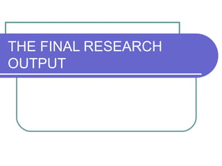 THE FINAL RESEARCH
OUTPUT
 