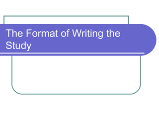 The Format of Writing the
Study
 