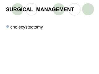 SURGICAL MANAGEMENT
cholecystectomy
 