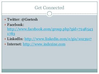 Get Connected
 Twitter: @Geetesh
 Facebook:
http://www.facebook.com/group.php?gid=7248543
1783
 LinkedIn: http://www.linkedin.com/e/gis/1023917
 Internet: http://www.indezine.com
 