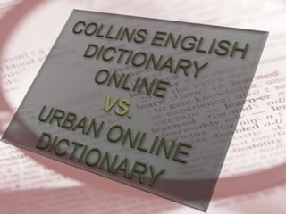 COLLINS ENGLISH DICTIONARY ONLINE VS.URBAN ONLINE DICTIONARY