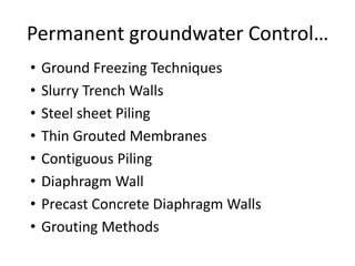 Permanent groundwater Control…
• Ground Freezing Techniques
• Slurry Trench Walls
• Steel sheet Piling
• Thin Grouted Membranes
• Contiguous Piling
• Diaphragm Wall
• Precast Concrete Diaphragm Walls
• Grouting Methods
 