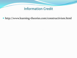 Information Credit

 http://www.learning-theories.com/constructivism.html
 