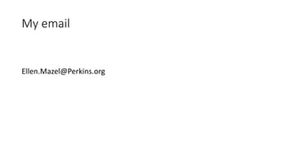 My email
Ellen.Mazel@Perkins.org
 