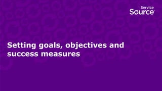 Setting goals, objectives and
success measures
 