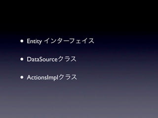 • Entity
• DataSource
• ActionsImpl
 