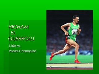 HICHAM
EL
GUERROUJ
1500 m.
World Champion

 