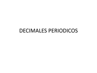 DECIMALES PERIODICOS 
 