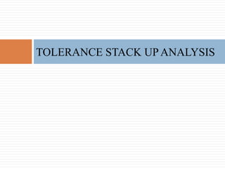 TOLERANCE STACK UP ANALYSIS
 