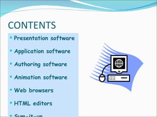 CONTENTS Presentation software Application software Authoring software Animation software Web browsers HTML  editors Sum-it-up 